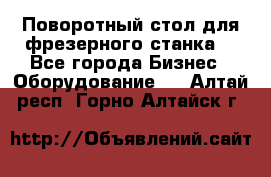 Поворотный стол для фрезерного станка. - Все города Бизнес » Оборудование   . Алтай респ.,Горно-Алтайск г.